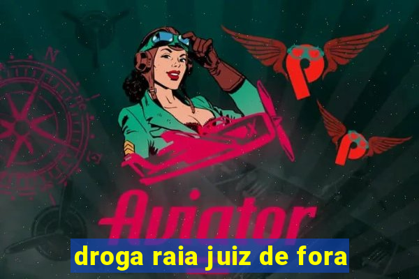 droga raia juiz de fora